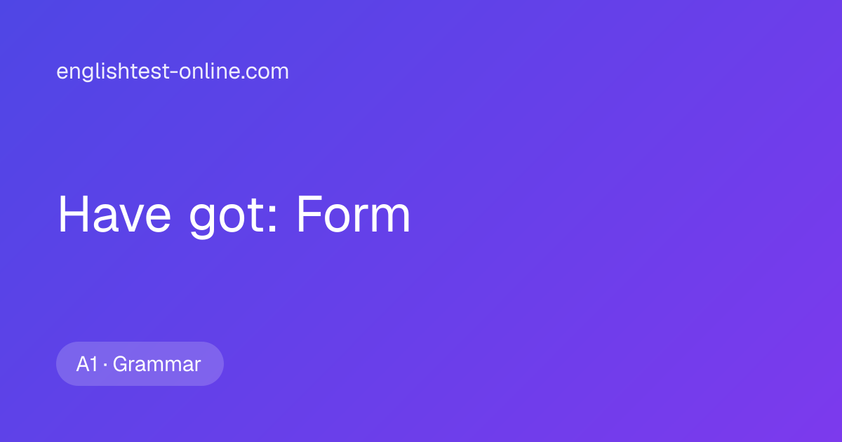 Have got: Form Exercise 2 — A1 Grammar Test | englishtest-online.com