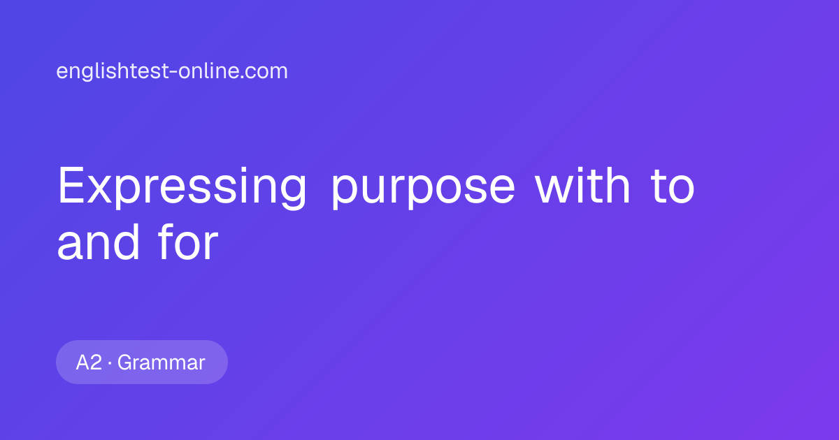 Expressing Purpose with To and For: A2 Grammar Test | englishtest ...