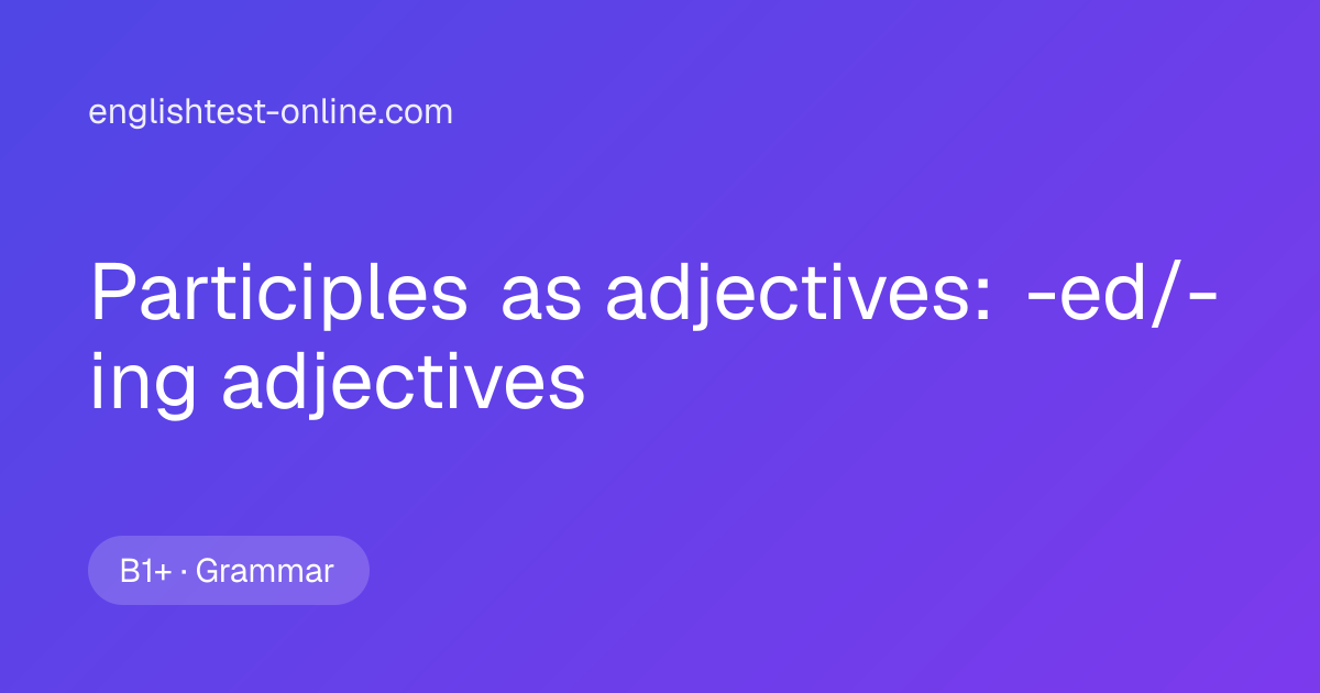 '-ed and -ing Adjectives Exercises B1+ | englishtest-online.com