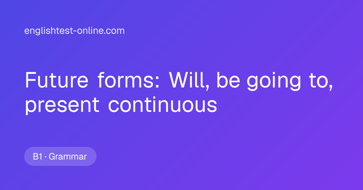 Future Forms Exercises B1: Will, Going To, Present Continuous ...