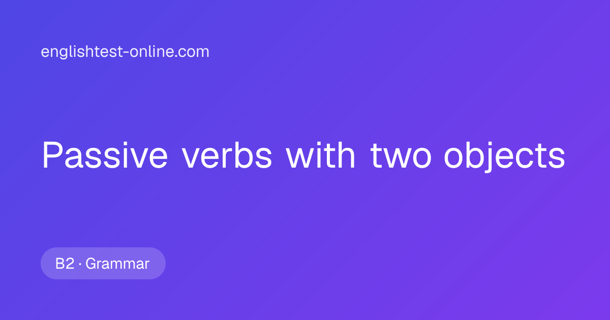 Passive Verbs with Two Objects Exercises | englishtest-online.com