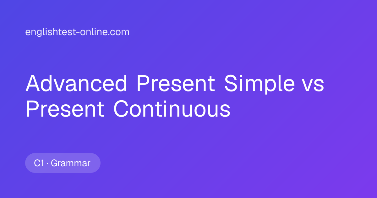 Advanced Present Simple vs Present Continuous Exercises (C1 ...