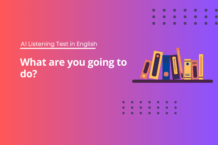 English Listening Exercises A1 - What are you going to do?