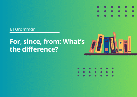 For, since, from: What’s the difference?