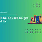 Used To vs Be Used To Exercises