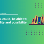 Can, could, be able to: Ability and possibility