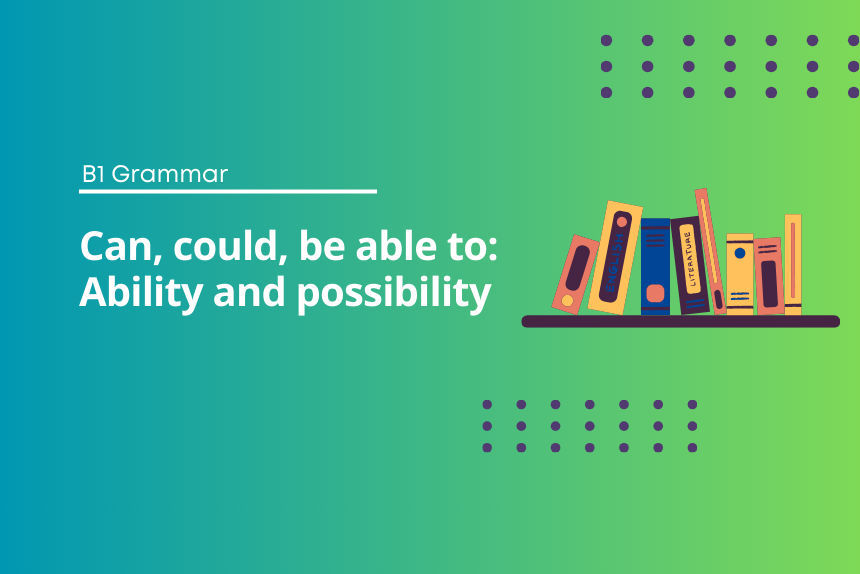 Can, could, be able to: Ability and possibility
