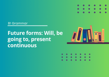 Future forms: Will, be going to, present continuous