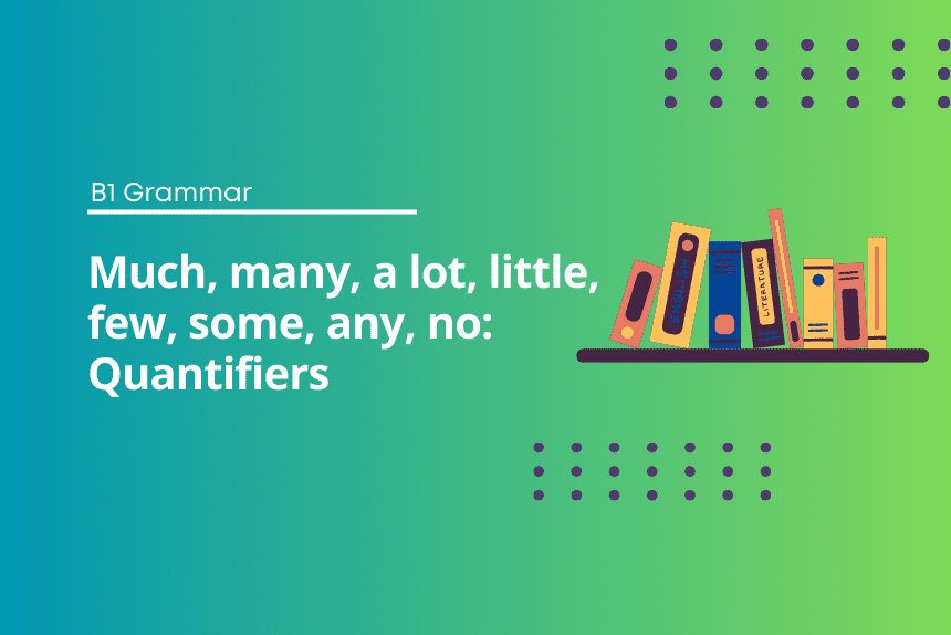 Much, many, a lot, little, few, some, any, no: Quantifiers