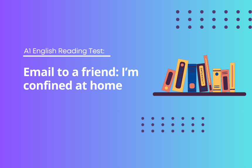 A1 English Reading Test: Email to a friend: I’m confined at home
