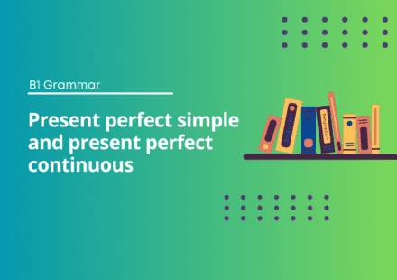 Present perfect simple and present perfect continuous