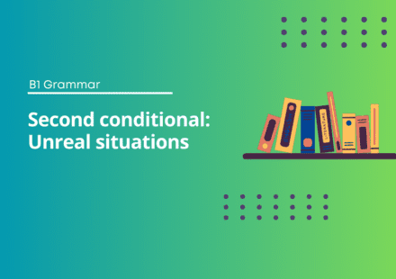 Second conditional: Unreal situations