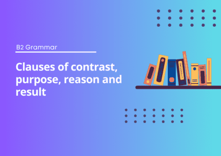 Clauses of contrast, purpose, reason and result