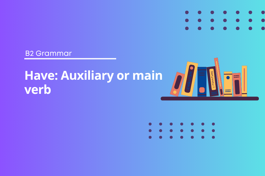 Have: Auxiliary or main verb