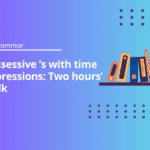 Possessive ’s with time expressions Two hours’ walk