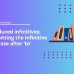Reduced infinitives: Omitting the infinitive phrase after ‘to’