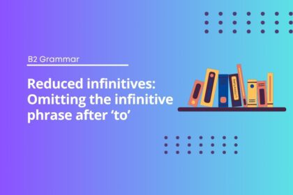 Reduced infinitives: Omitting the infinitive phrase after ‘to’