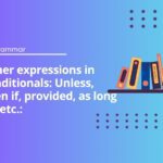 Other expressions in conditionals: Unless, even if, provided, as long as, etc.