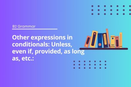 Other expressions in conditionals: Unless, even if, provided, as long as, etc.