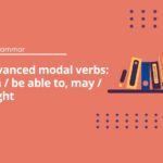 C1 Advanced Modal Verbs Exercises: Can, May & Might