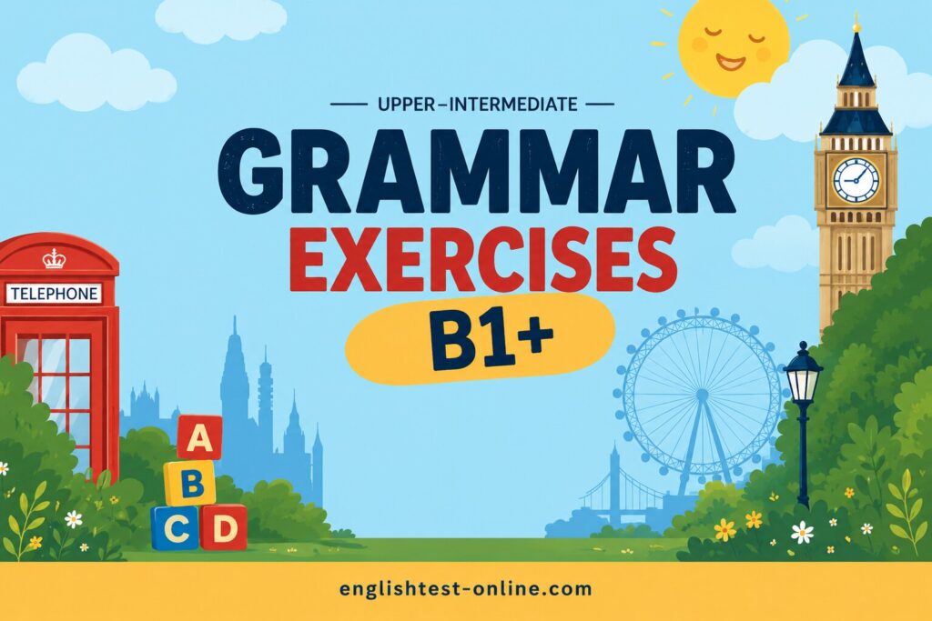 B1+ Upper-intermediate Grammar Exercises