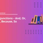 Conjunctions: And, or, but, because, so