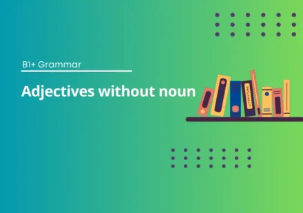Adjectives Without Nouns Exercises | B1+