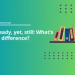 Already, Yet, Still: Differences Explained | B1 Grammar